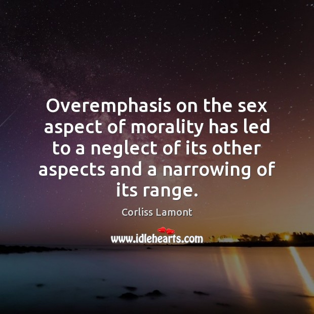 Overemphasis on the sex aspect of morality has led to a neglect Corliss Lamont Picture Quote