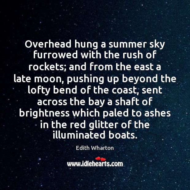 Overhead hung a summer sky furrowed with the rush of rockets; and Edith Wharton Picture Quote