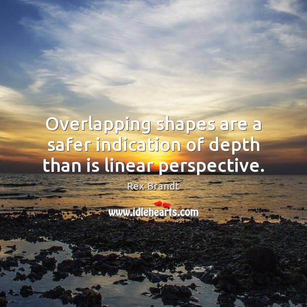 Overlapping shapes are a safer indication of depth than is linear perspective. Image