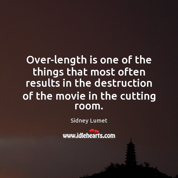 Over-length is one of the things that most often results in the Sidney Lumet Picture Quote