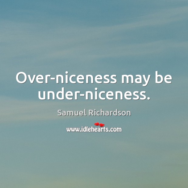 Over-niceness may be under-niceness. Samuel Richardson Picture Quote