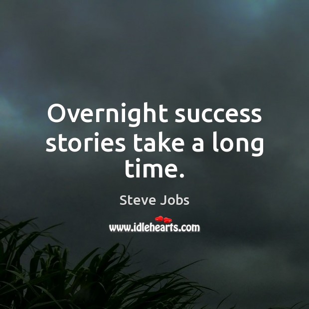 Overnight success stories take a long time. Steve Jobs Picture Quote