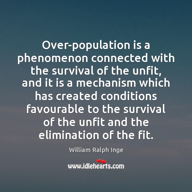 Over-population is a phenomenon connected with the survival of the unfit, and William Ralph Inge Picture Quote