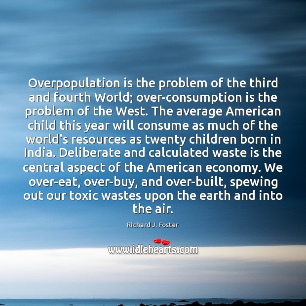 Overpopulation is the problem of the third and fourth World; over-consumption is Toxic Quotes Image