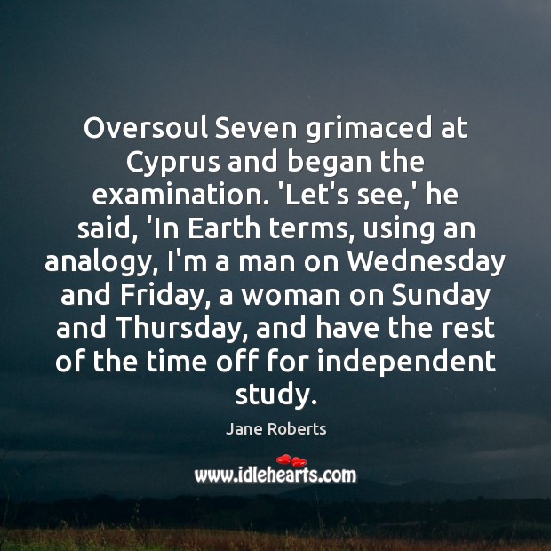 Oversoul Seven grimaced at Cyprus and began the examination. ‘Let’s see,’ Jane Roberts Picture Quote