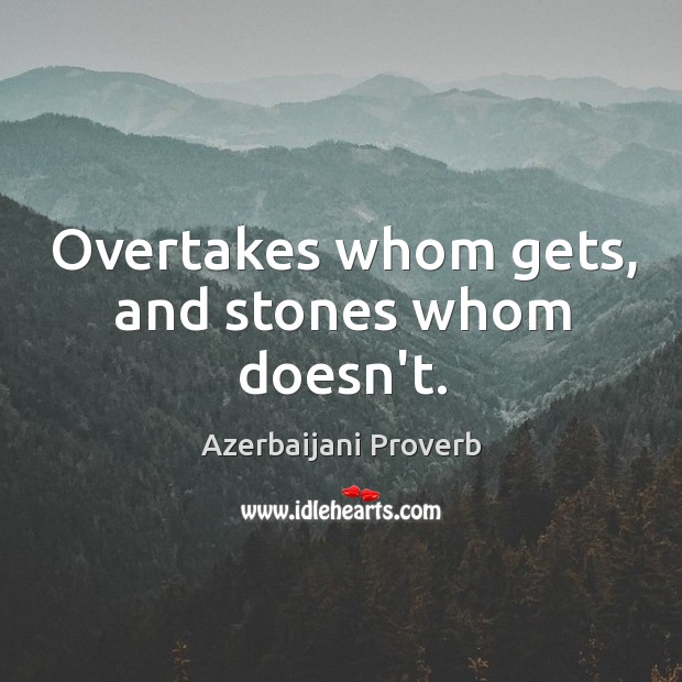 Overtakes whom gets, and stones whom doesn’t. Azerbaijani Proverbs Image