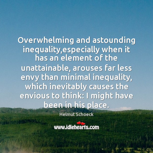 Overwhelming and astounding inequality,especially when it has an element of the Helmut Schoeck Picture Quote