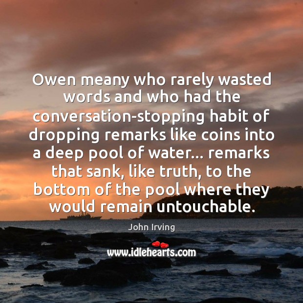 Owen meany who rarely wasted words and who had the conversation-stopping habit John Irving Picture Quote