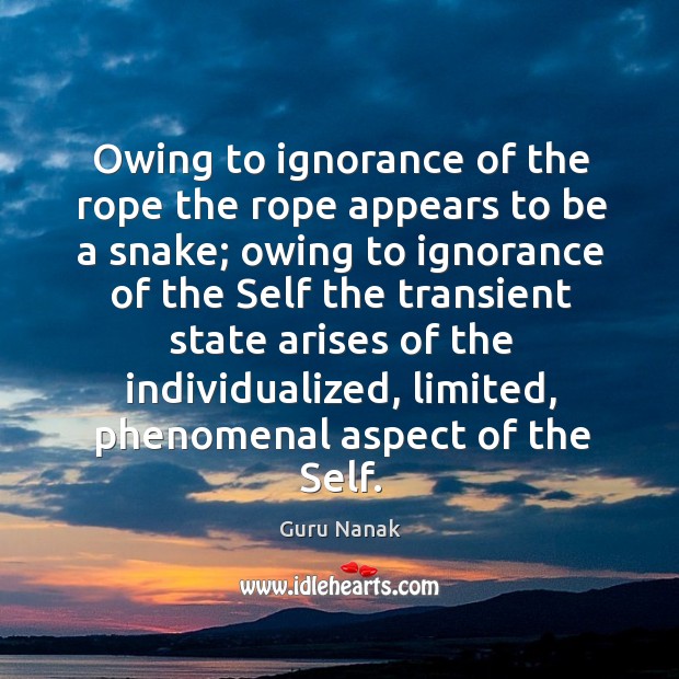 Owing to ignorance of the rope the rope appears to be a snake; Guru Nanak Picture Quote
