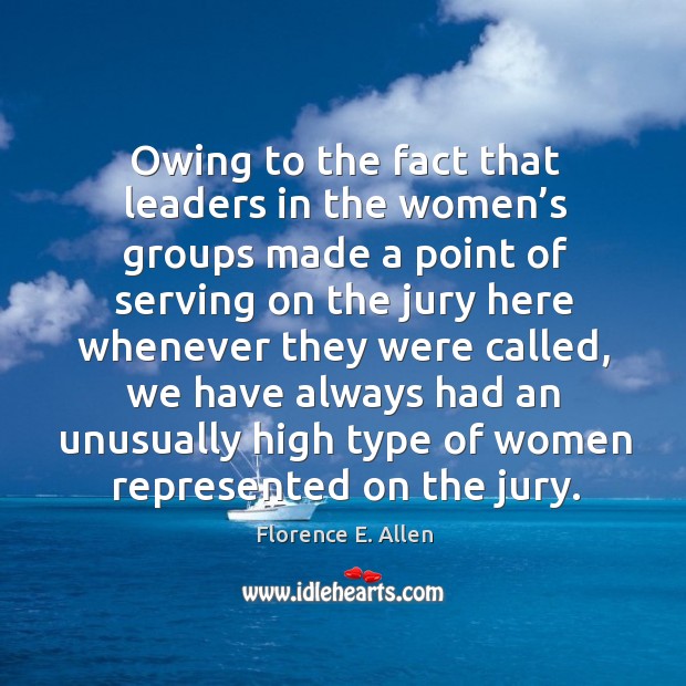 Owing to the fact that leaders in the women’s groups made a point of serving on the jury Florence E. Allen Picture Quote