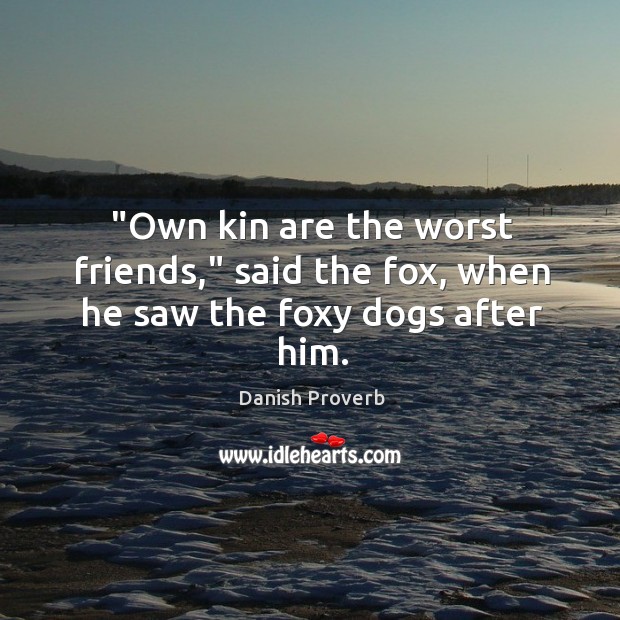 “own kin are the worst friends,” said the fox Danish Proverbs Image