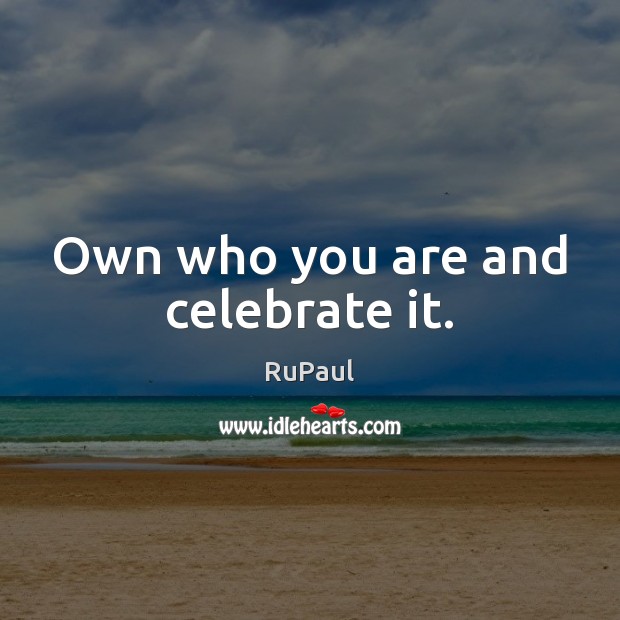 Own who you are and celebrate it. RuPaul Picture Quote