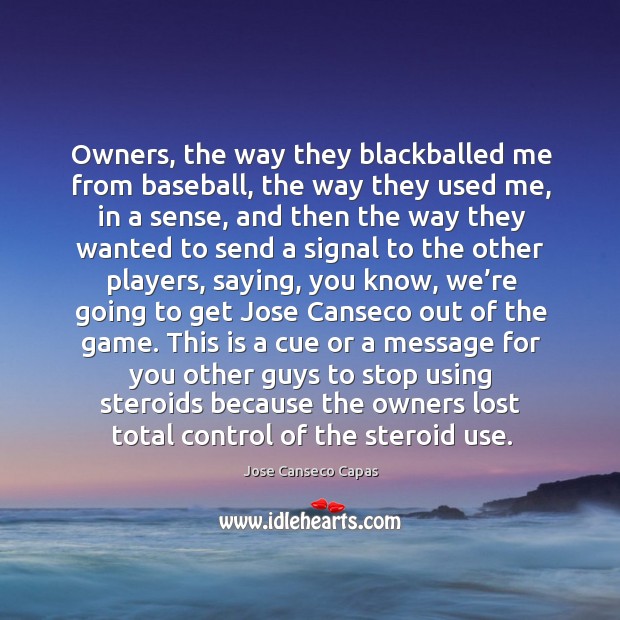 Owners, the way they blackballed me from baseball, the way they used me Jose Canseco Capas Picture Quote