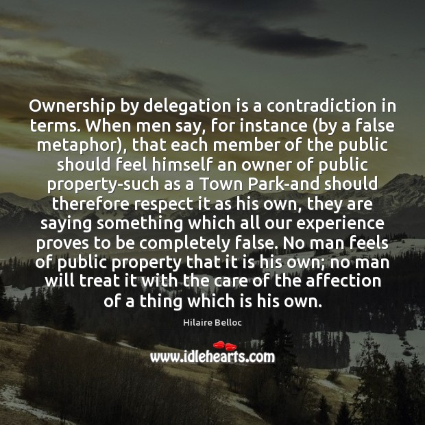 Ownership by delegation is a contradiction in terms. When men say, for Hilaire Belloc Picture Quote