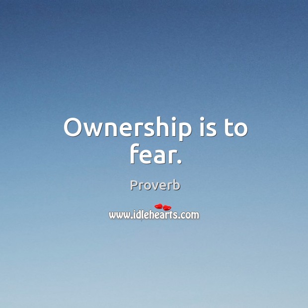 Ownership is to fear. Image
