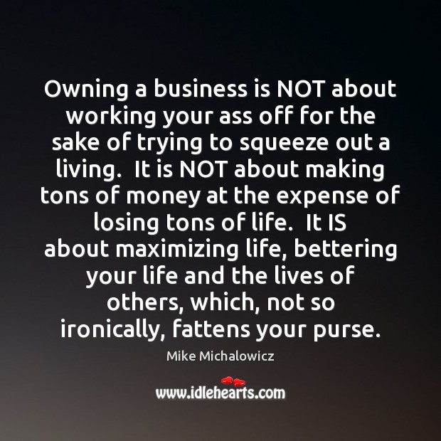 Owning a business is NOT about working your ass off for the Mike Michalowicz Picture Quote