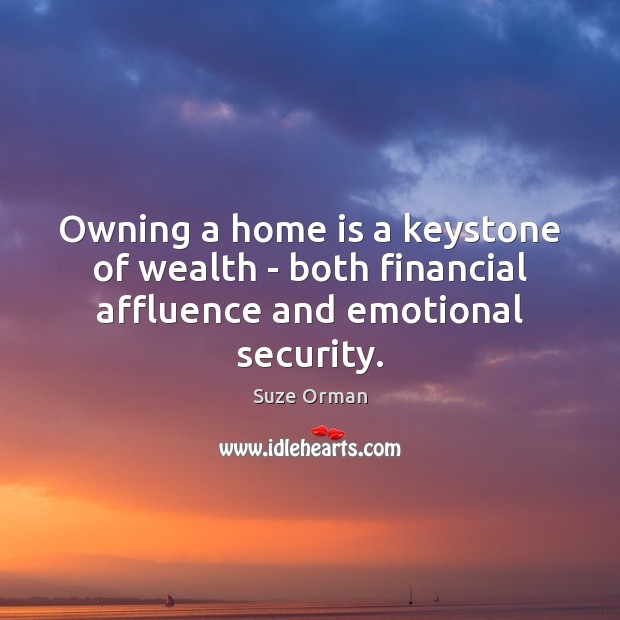 Owning a home is a keystone of wealth – both financial affluence and emotional security. Home Quotes Image