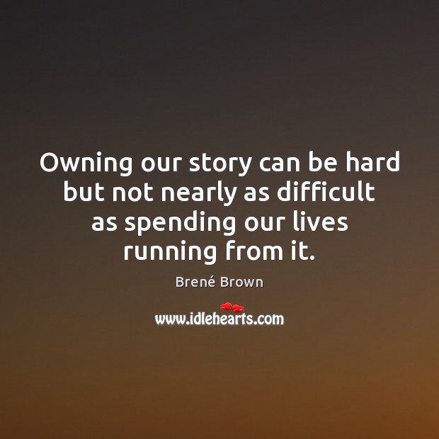 Owning our story can be hard but not nearly as difficult as Brené Brown Picture Quote