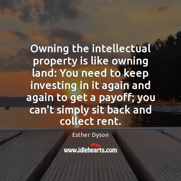 Owning the intellectual property is like owning land: You need to keep Esther Dyson Picture Quote
