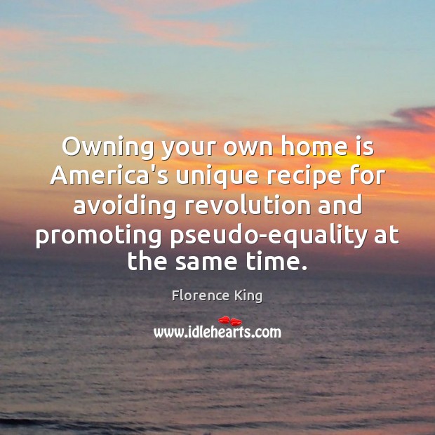 Owning your own home is America’s unique recipe for avoiding revolution and Home Quotes Image