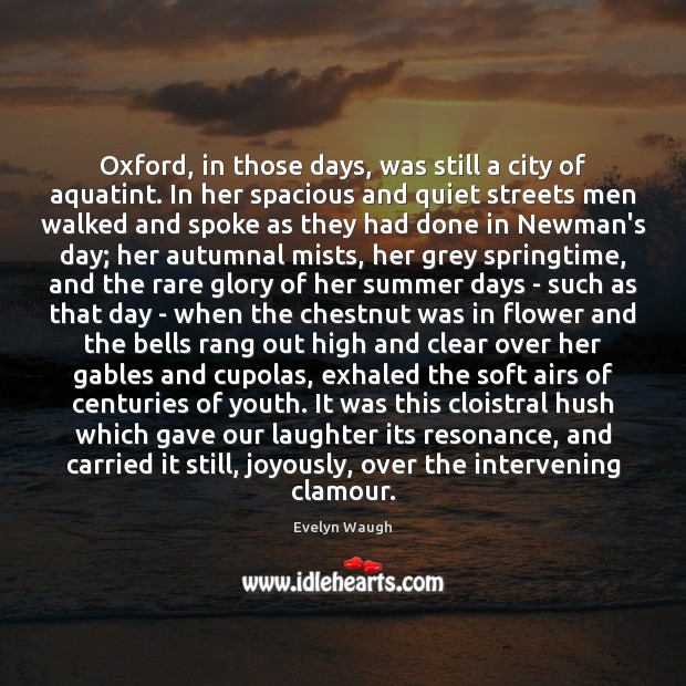 Oxford, in those days, was still a city of aquatint. In her Evelyn Waugh Picture Quote