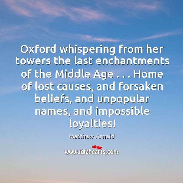 Oxford whispering from her towers the last enchantments of the middle age Matthew Arnold Picture Quote