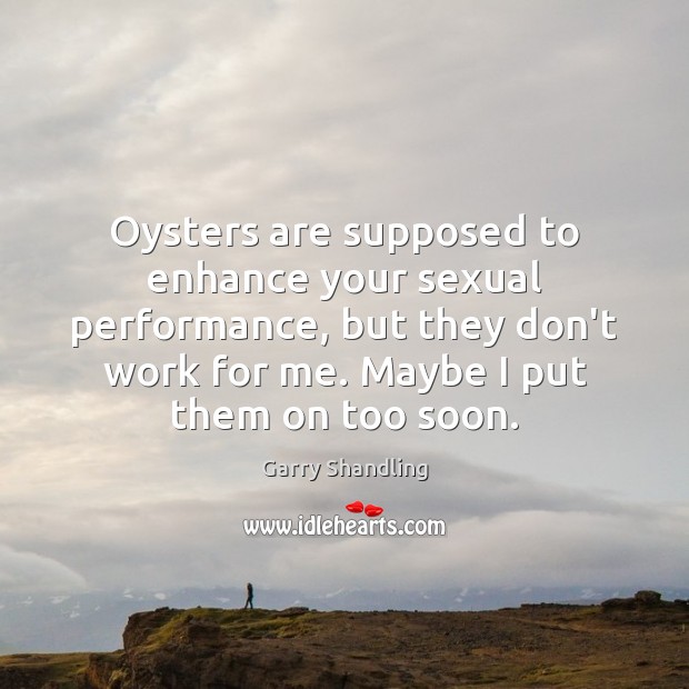 Oysters are supposed to enhance your sexual performance, but they don’t work Garry Shandling Picture Quote