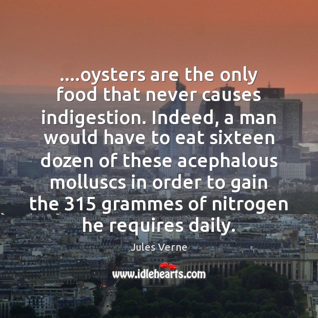 ….oysters are the only food that never causes indigestion. Indeed, a man Jules Verne Picture Quote