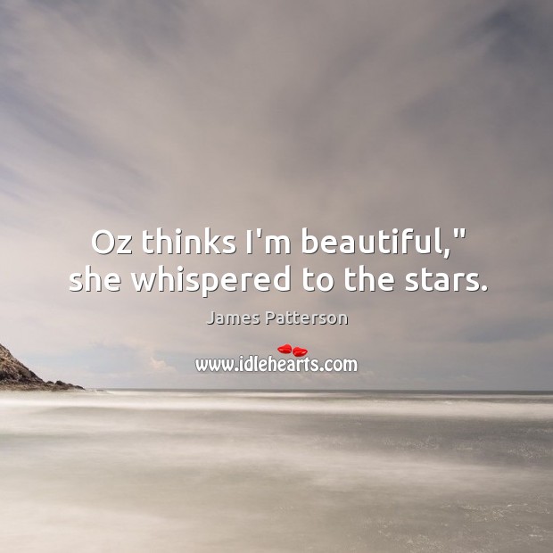 Oz thinks I’m beautiful,” she whispered to the stars. James Patterson Picture Quote