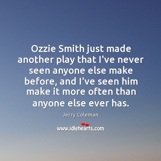 Ozzie Smith just made another play that I’ve never seen anyone else Jerry Coleman Picture Quote