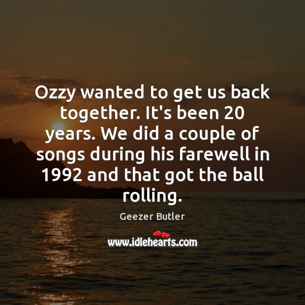 Ozzy wanted to get us back together. It’s been 20 years. We did Image