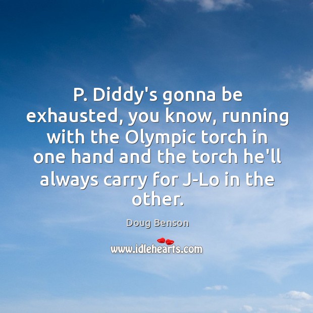 P. Diddy’s gonna be exhausted, you know, running with the Olympic torch Doug Benson Picture Quote