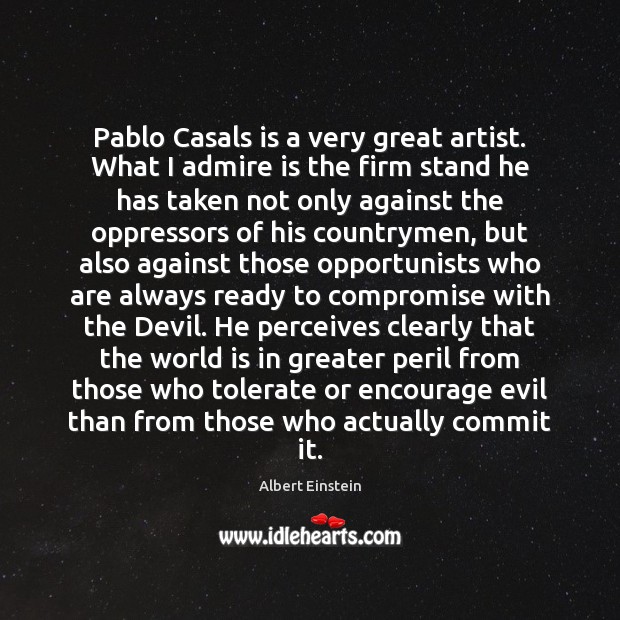 Pablo Casals is a very great artist. What I admire is the Image