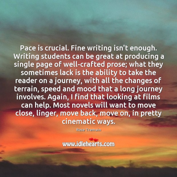 Pace is crucial. Fine writing isn’t enough. Writing students can be great Rose Tremain Picture Quote