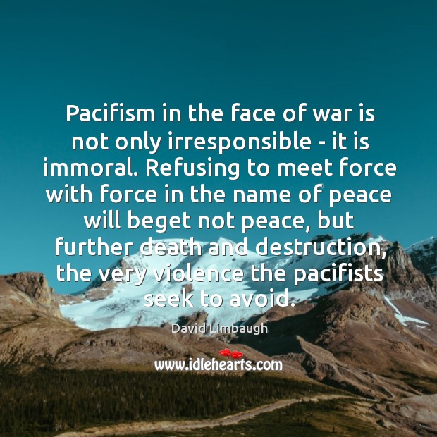Pacifism in the face of war is not only irresponsible – it David Limbaugh Picture Quote