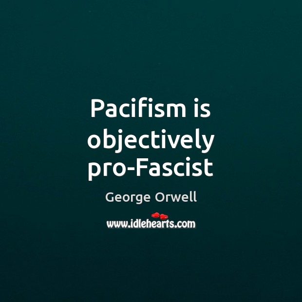 Pacifism is objectively pro-Fascist Image