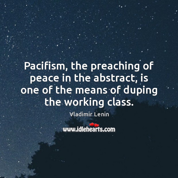 Pacifism, the preaching of peace in the abstract, is one of the Vladimir Lenin Picture Quote