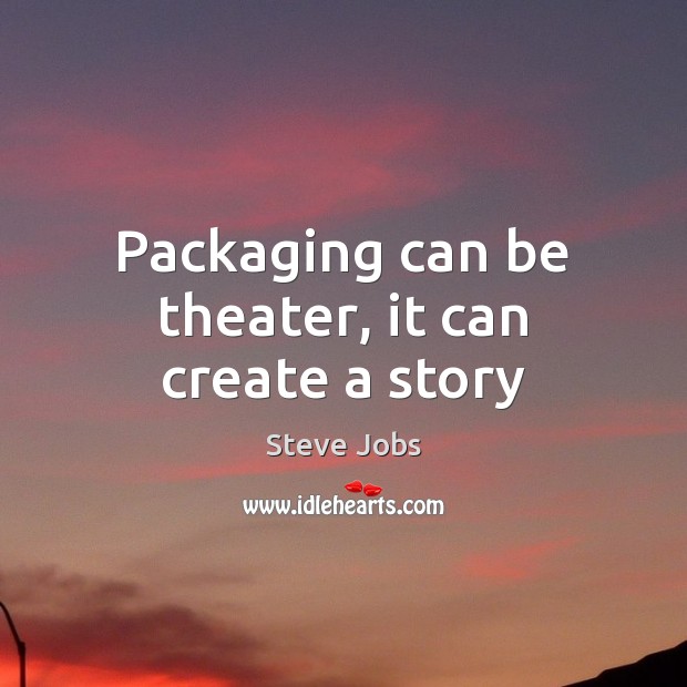 Packaging can be theater, it can create a story Steve Jobs Picture Quote