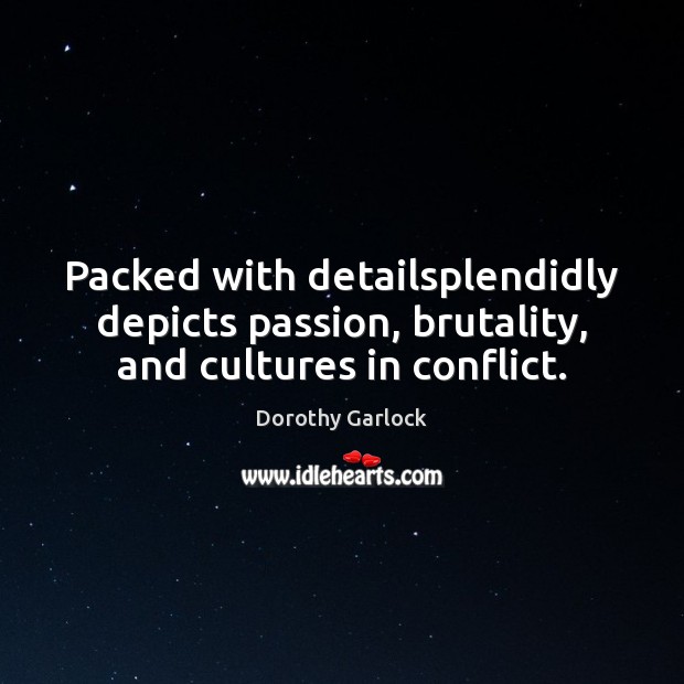 Packed with detailsplendidly depicts passion, brutality, and cultures in conflict. Dorothy Garlock Picture Quote