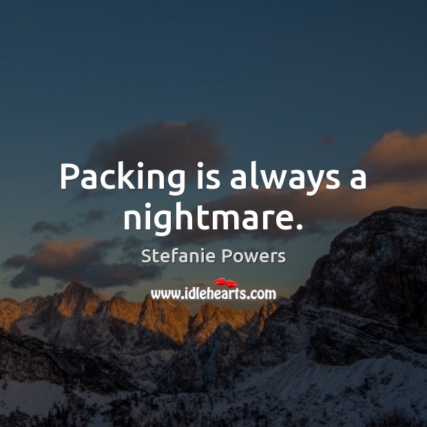 Packing is always a nightmare. Stefanie Powers Picture Quote