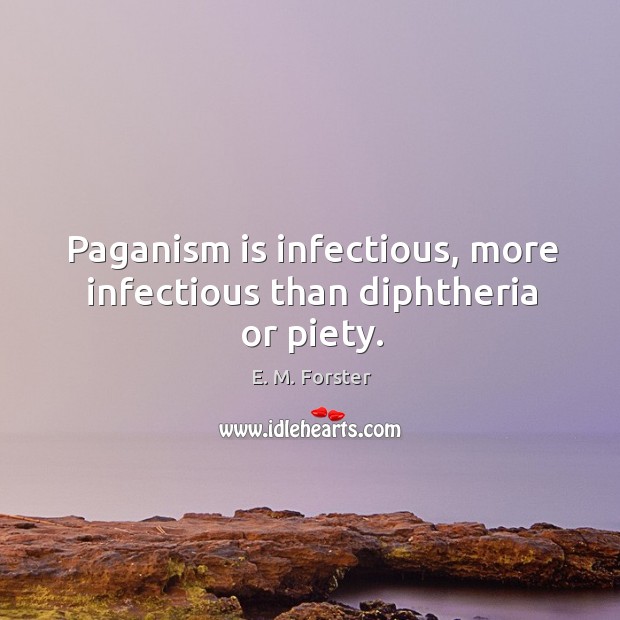 Paganism is infectious, more infectious than diphtheria or piety. Image