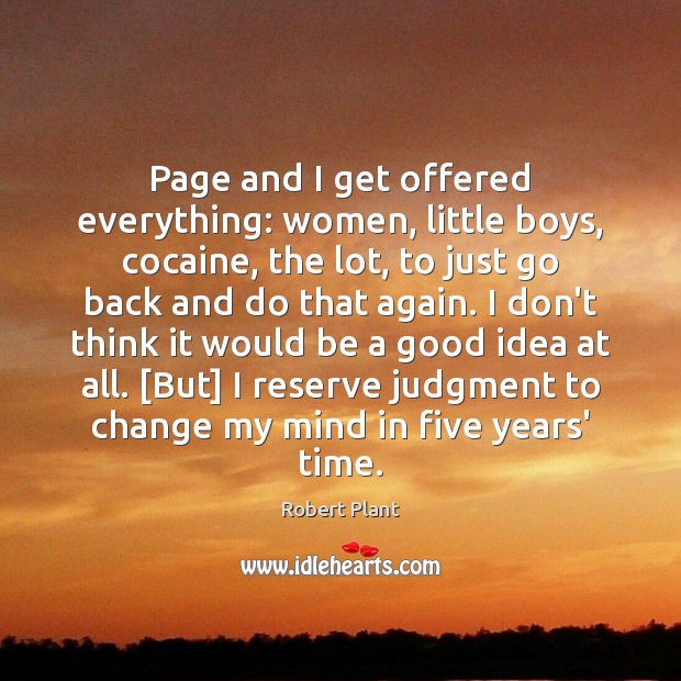 Page and I get offered everything: women, little boys, cocaine, the lot, Robert Plant Picture Quote