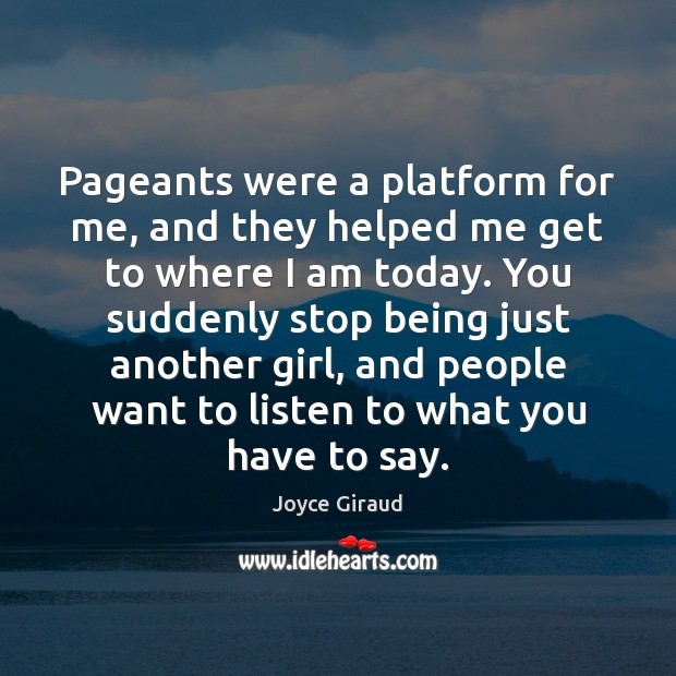 Pageants were a platform for me, and they helped me get to Joyce Giraud Picture Quote