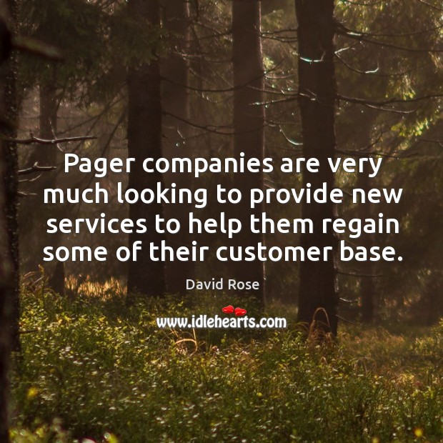 Pager companies are very much looking to provide new services to help them regain some of their customer base. David Rose Picture Quote