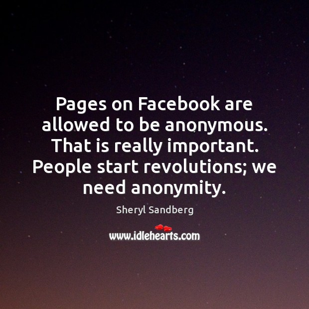 Pages on Facebook are allowed to be anonymous. That is really important. Sheryl Sandberg Picture Quote