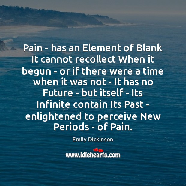 Pain – has an Element of Blank It cannot recollect When it Emily Dickinson Picture Quote