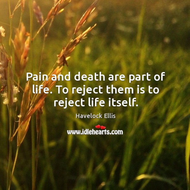 Pain and death are part of life. To reject them is to reject life itself. Image
