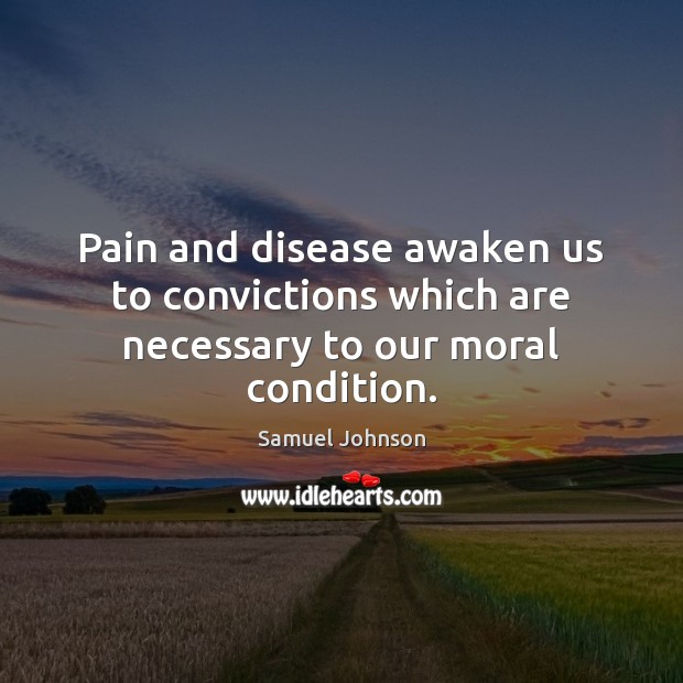 Pain and disease awaken us to convictions which are necessary to our moral condition. Image