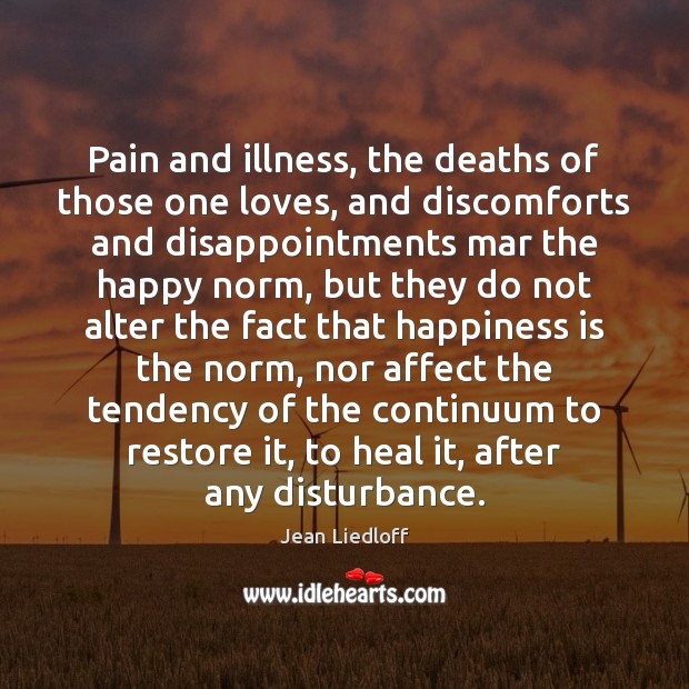 Pain and illness, the deaths of those one loves, and discomforts and Happiness Quotes Image
