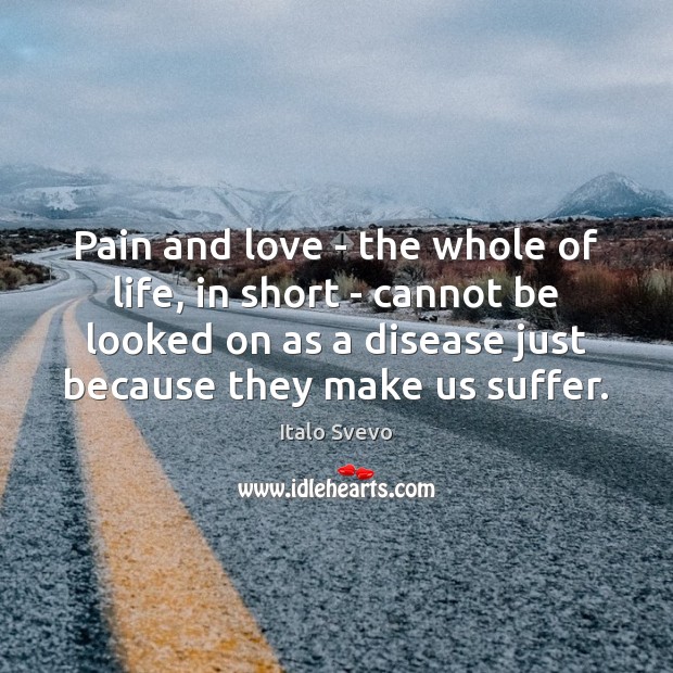 Pain and love – the whole of life, in short – cannot Italo Svevo Picture Quote